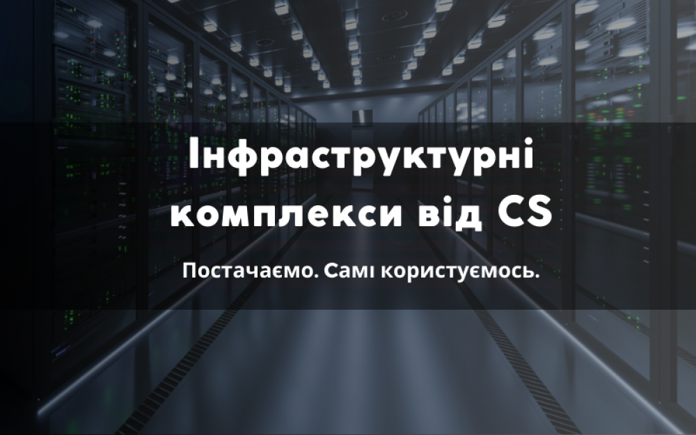 [Інфраструктурні комплекси від CS. Постачаємо те, чим самі користуємось]