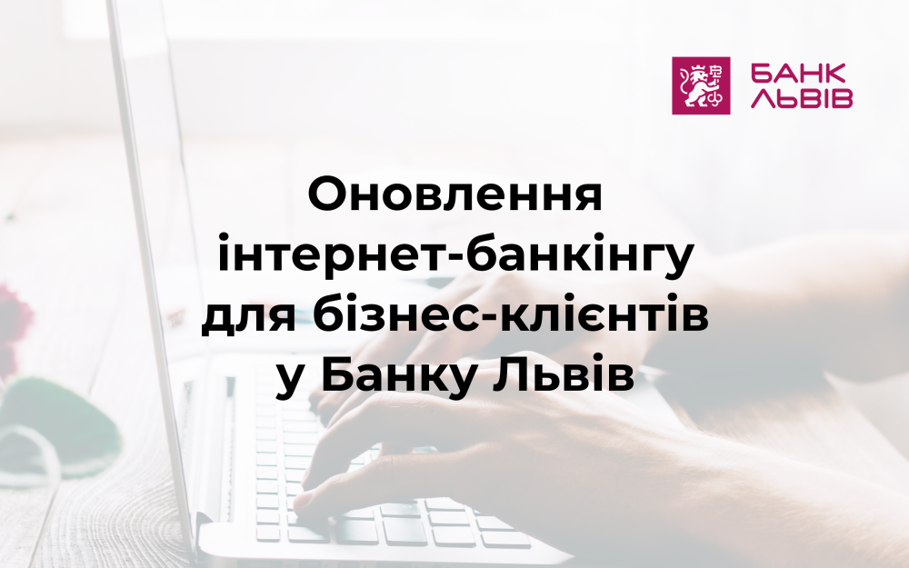 [Оновлення інтернет-банкінгу для бізнес-клієнтів у Банку Львів]