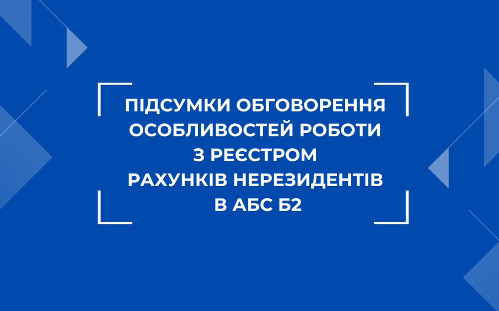 [Підсумки обговорення особливостей роботи  з Реєстром рахунків нерезидентів в АБС Б2.]