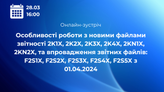 [Онлайн-зустріч "Особливості роботи з новими файлами звітності 2K1X, 2K2X, 2K3X, 2K4X, 2KN1X, 2KN2X, та впровадження звітних файлів: F2S1X, F2S2X, F2S3X, F2S4X, F2S5X з 01.04.2024"]